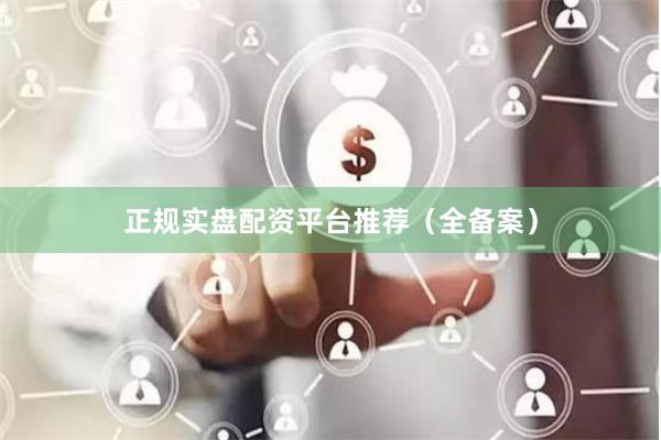 正规实盘配资平台推荐（全备案）
